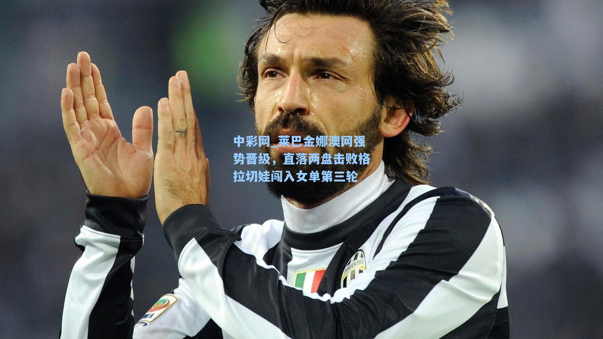 莱巴金娜澳网强势晋级，直落两盘击败格拉切娃闯入女单第三轮