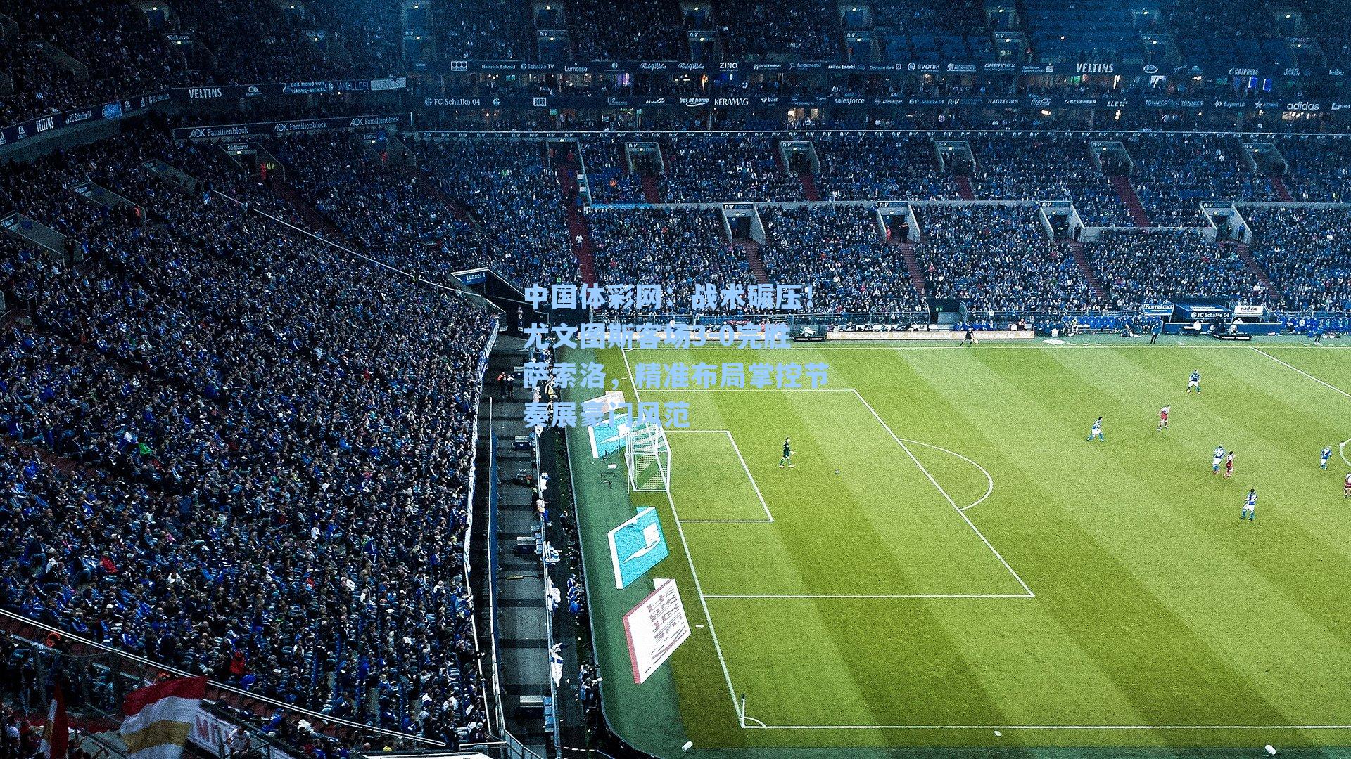 战术碾压！尤文图斯客场3-0完胜萨索洛，精准布局掌控节奏展豪门风范