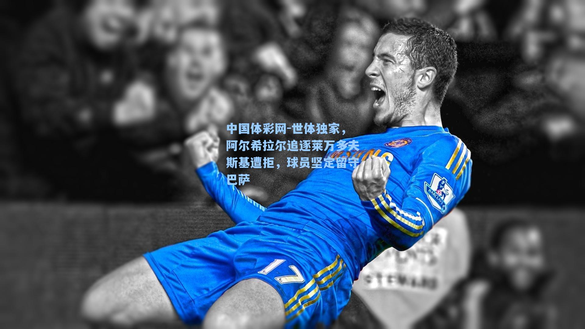 世体独家，阿尔希拉尔追逐莱万多夫斯基遭拒，球员坚定留守巴萨